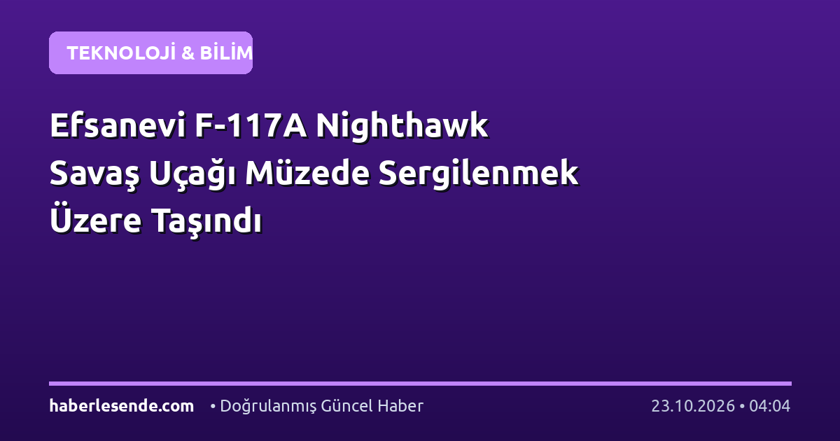 Efsanevi F-117A Nighthawk Savaş Uçağı Müzede Sergilenmek Üzere Taşındı