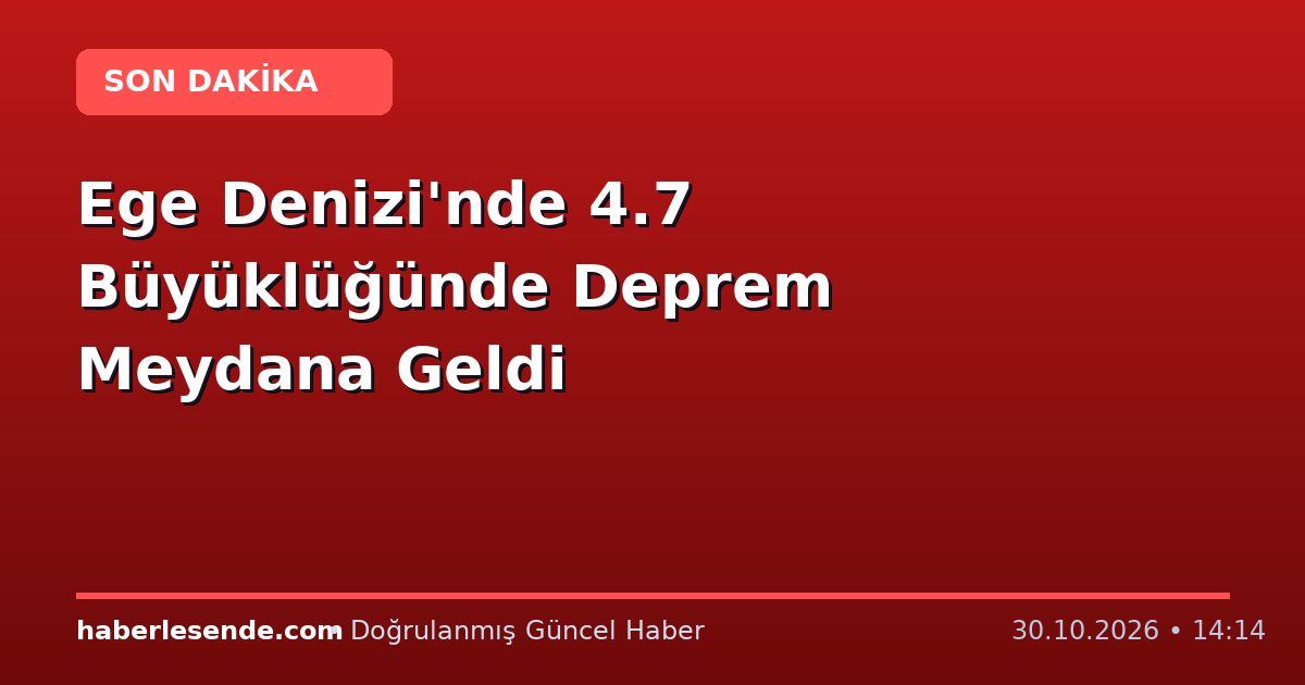 Ege Denizi'nde 4.7 Büyüklüğünde Deprem Meydana Geldi