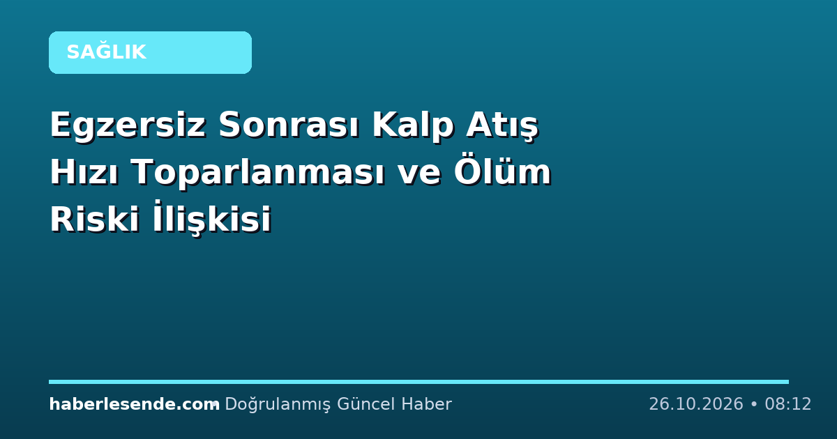 Egzersiz Sonrası Kalp Atış Hızı Toparlanması ve Ölüm Riski İlişkisi