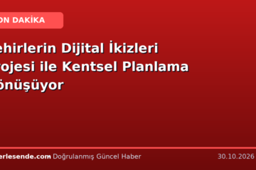 Şehirlerin Dijital İkizleri Projesi ile Kentsel Planlama Dönüşüyor