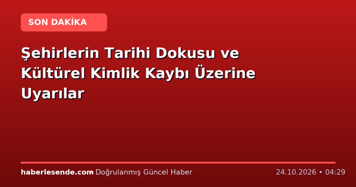 Şehirlerin Tarihi Dokusu ve Kültürel Kimlik Kaybı Üzerine Uyarılar