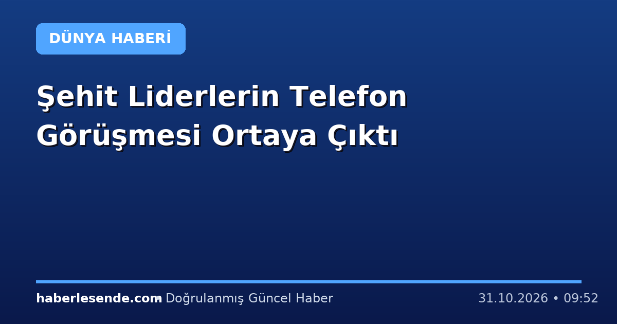 Şehit Liderlerin Telefon Görüşmesi Ortaya Çıktı