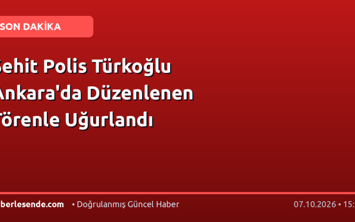 Şehit Polis Türkoğlu Ankara'da Düzenlenen Törenle Uğurlandı