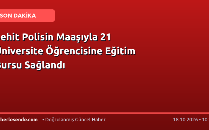 Şehit Polisin Maaşıyla 21 Üniversite Öğrencisine Eğitim Bursu Sağlandı