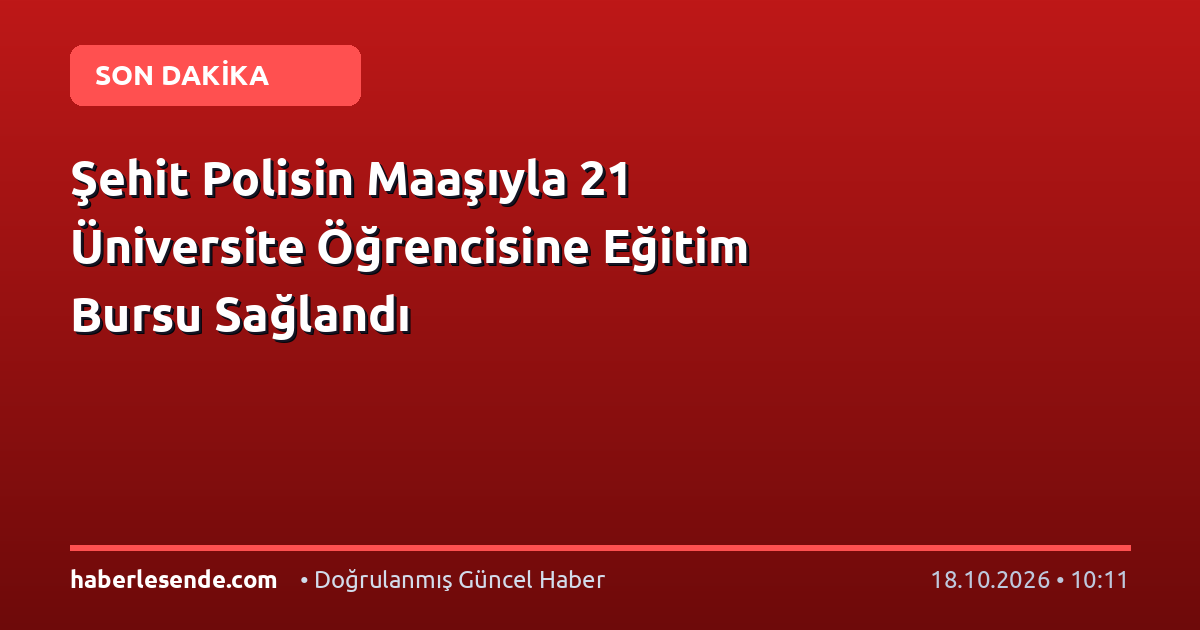 Şehit Polisin Maaşıyla 21 Üniversite Öğrencisine Eğitim Bursu Sağlandı