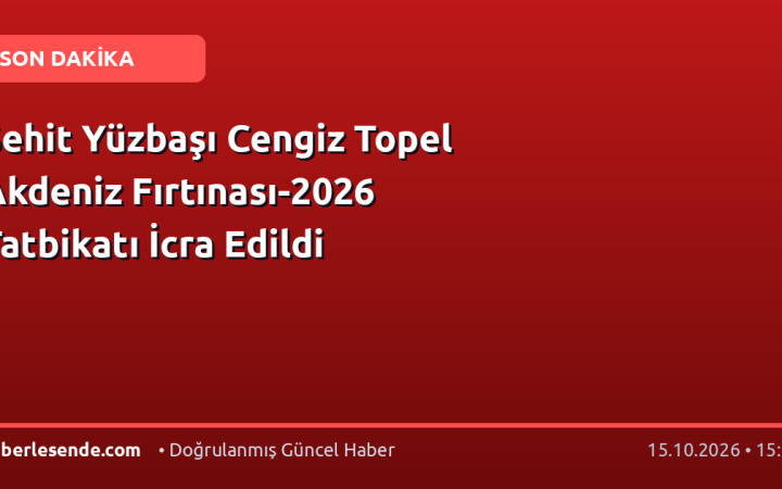 Şehit Yüzbaşı Cengiz Topel Akdeniz Fırtınası-2026 Tatbikatı İcra Edildi