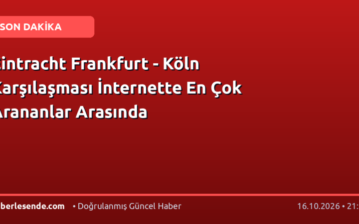 Eintracht Frankfurt - Köln Karşılaşması İnternette En Çok Arananlar Arasında