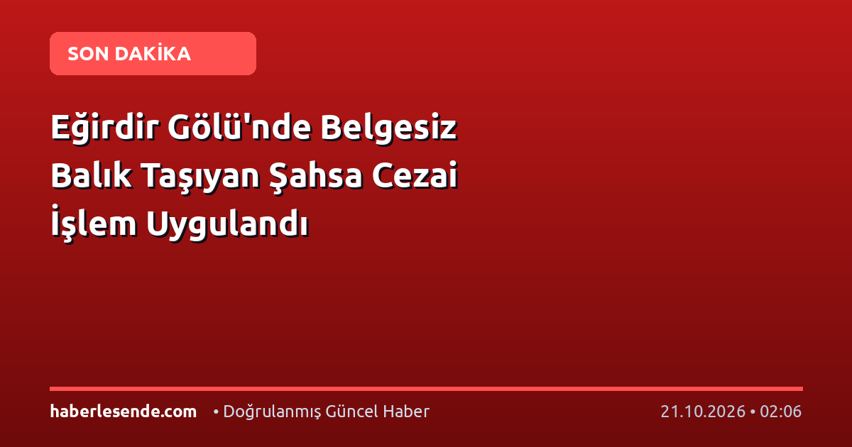 Eğirdir Gölü'nde Belgesiz Balık Taşıyan Şahsa Cezai İşlem Uygulandı