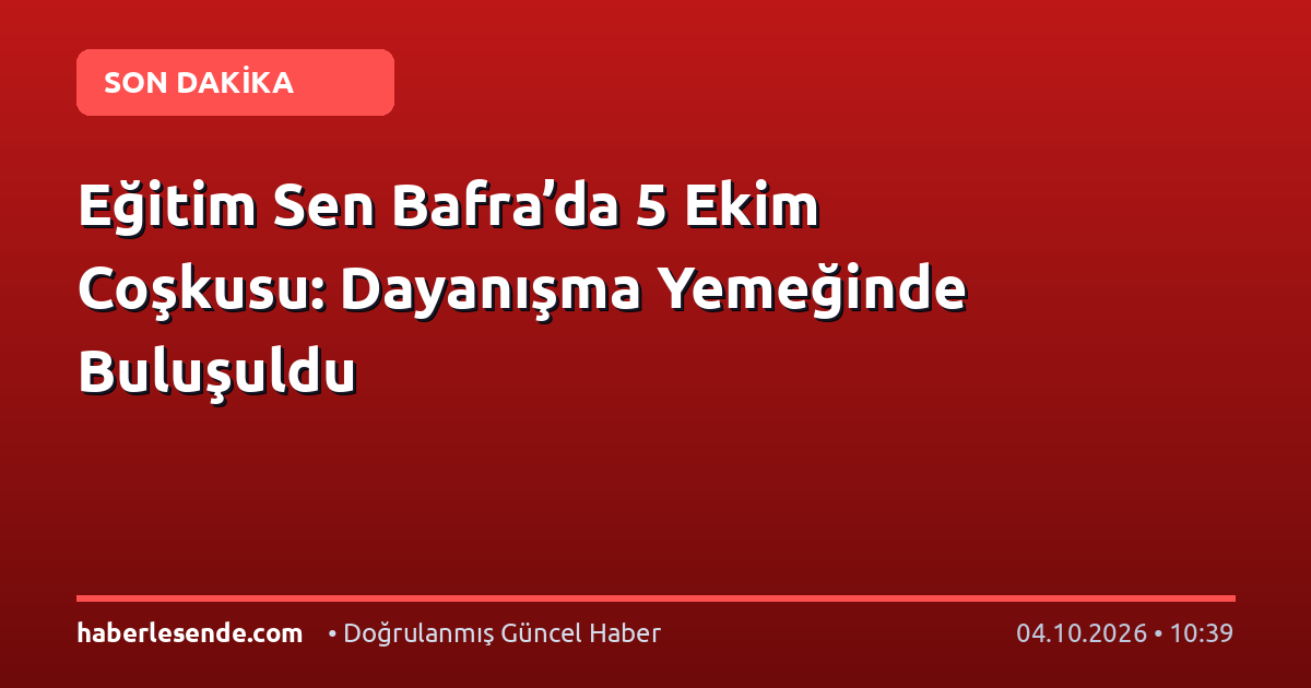 Eğitim Sen Bafra’da 5 Ekim Coşkusu: Dayanışma Yemeğinde Buluşuldu