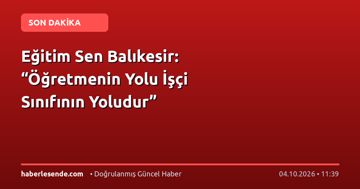 Eğitim Sen Balıkesir: “Öğretmenin Yolu İşçi Sınıfının Yoludur”
