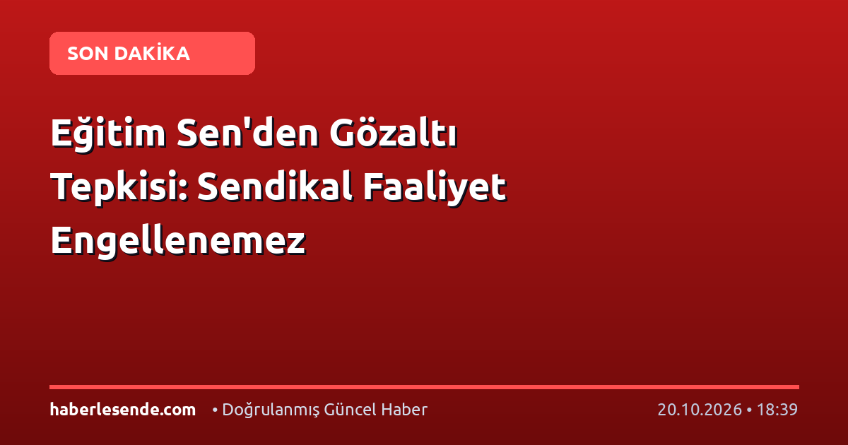 Eğitim Sen'den Gözaltı Tepkisi: Sendikal Faaliyet Engellenemez