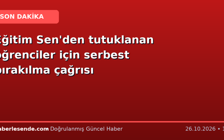 Eğitim Sen'den tutuklanan öğrenciler için serbest bırakılma çağrısı