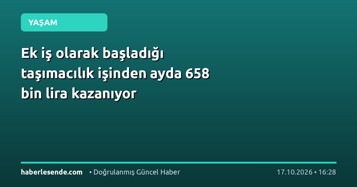 Ek iş olarak başladığı taşımacılık işinden ayda 658 bin lira kazanıyor