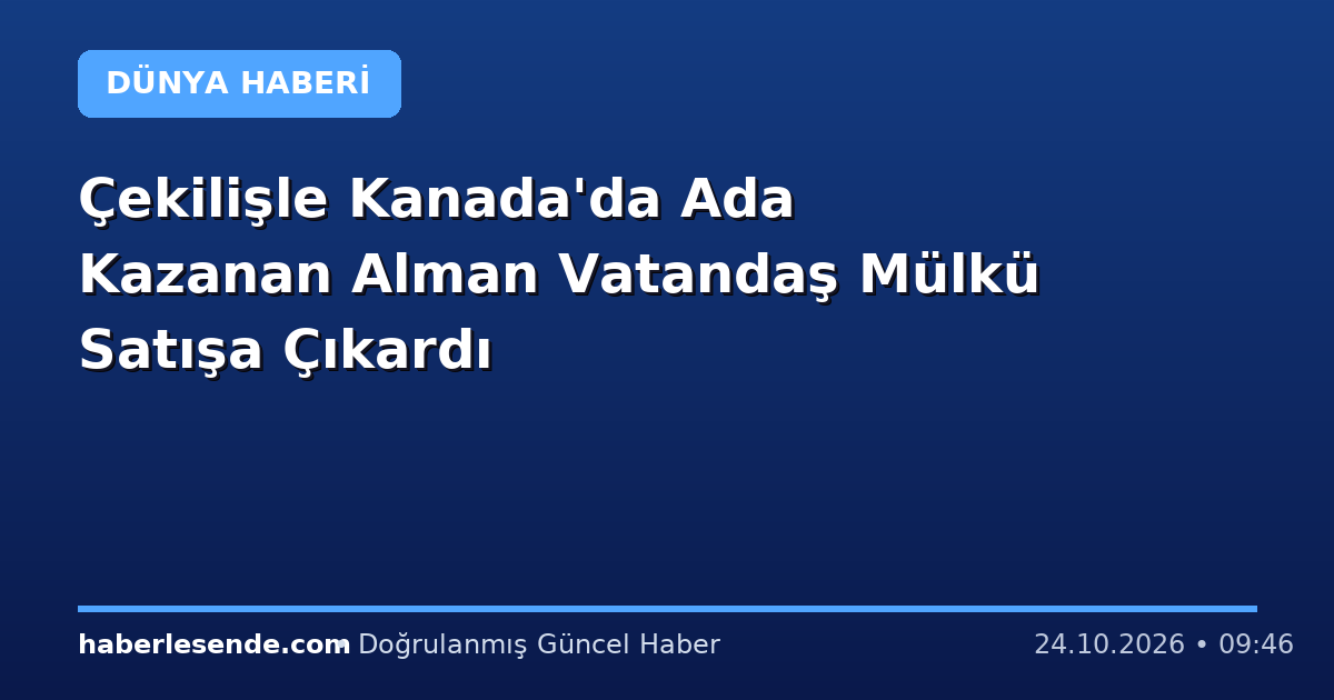 Çekilişle Kanada'da Ada Kazanan Alman Vatandaş Mülkü Satışa Çıkardı