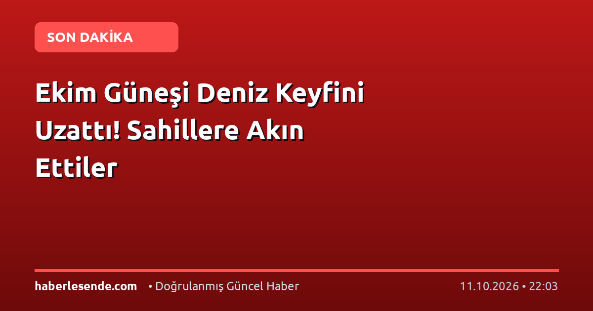 Ekim Güneşi Deniz Keyfini Uzattı! Sahillere Akın Ettiler