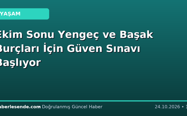 Ekim Sonu Yengeç ve Başak Burçları İçin Güven Sınavı Başlıyor