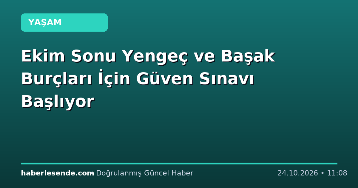 Ekim Sonu Yengeç ve Başak Burçları İçin Güven Sınavı Başlıyor