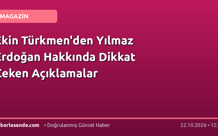 Ekin Türkmen'den Yılmaz Erdoğan Hakkında Dikkat Çeken Açıklamalar