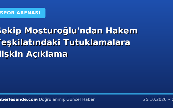 Şekip Mosturoğlu'ndan Hakem Teşkilatındaki Tutuklamalara İlişkin Açıklama