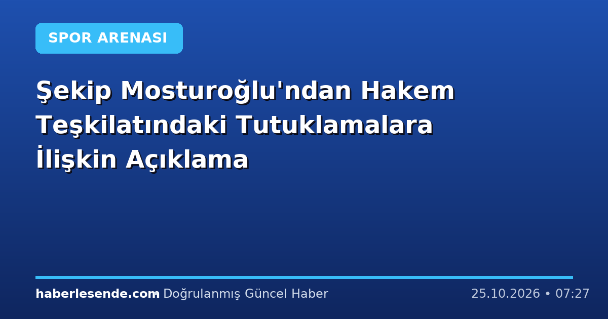 Şekip Mosturoğlu'ndan Hakem Teşkilatındaki Tutuklamalara İlişkin Açıklama