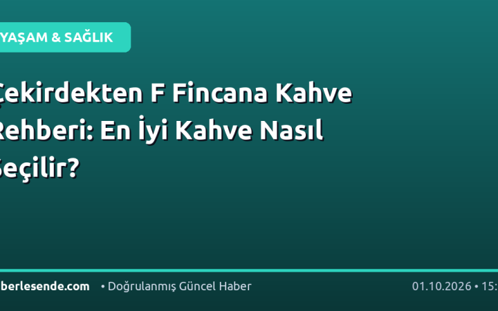 Çekirdekten F Fincana Kahve Rehberi: En İyi Kahve Nasıl Seçilir?