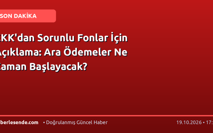 EKK'dan Sorunlu Fonlar İçin Açıklama: Ara Ödemeler Ne Zaman Başlayacak?