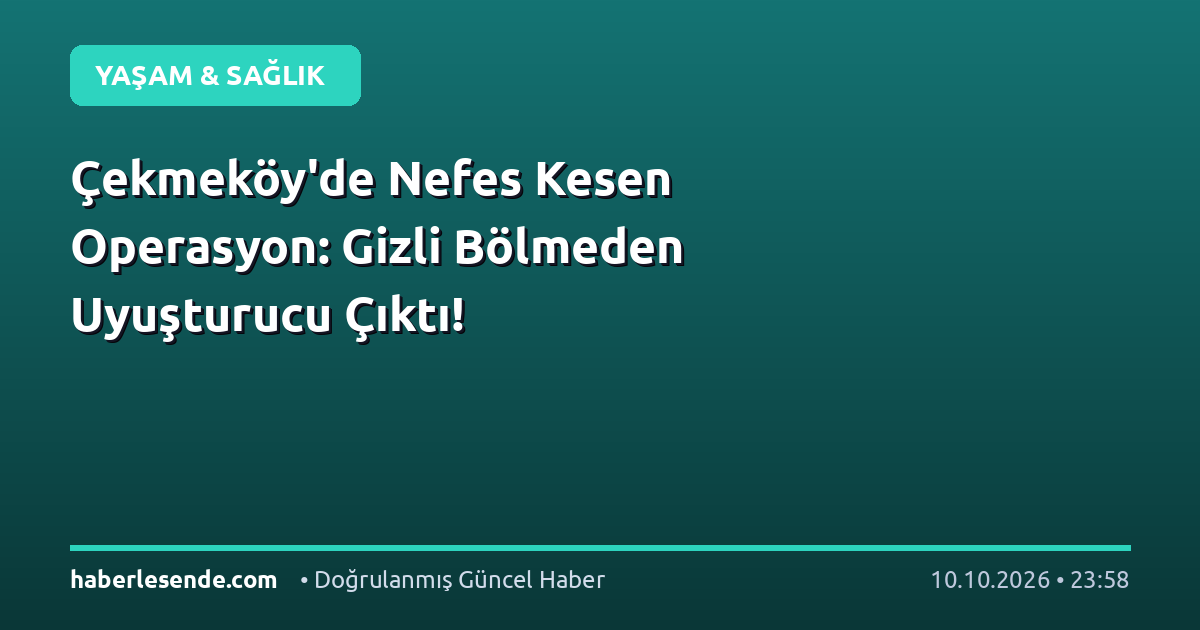 Çekmeköy'de Nefes Kesen Operasyon: Gizli Bölmeden Uyuşturucu Çıktı!