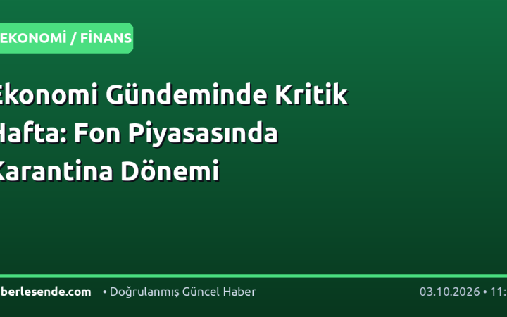 Ekonomi Gündeminde Kritik Hafta: Fon Piyasasında Karantina Dönemi