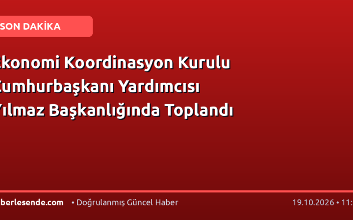 Ekonomi Koordinasyon Kurulu Cumhurbaşkanı Yardımcısı Yılmaz Başkanlığında Toplandı