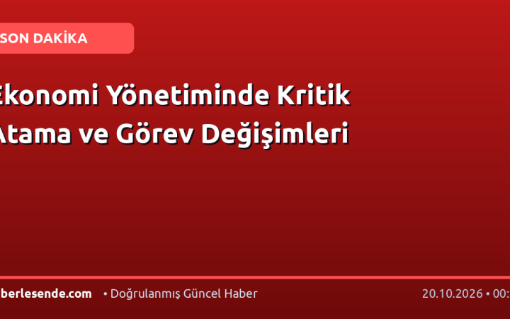 Ekonomi Yönetiminde Kritik Atama ve Görev Değişimleri