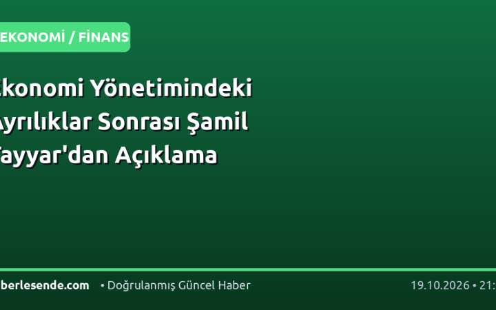 Ekonomi Yönetimindeki Ayrılıklar Sonrası Şamil Tayyar'dan Açıklama