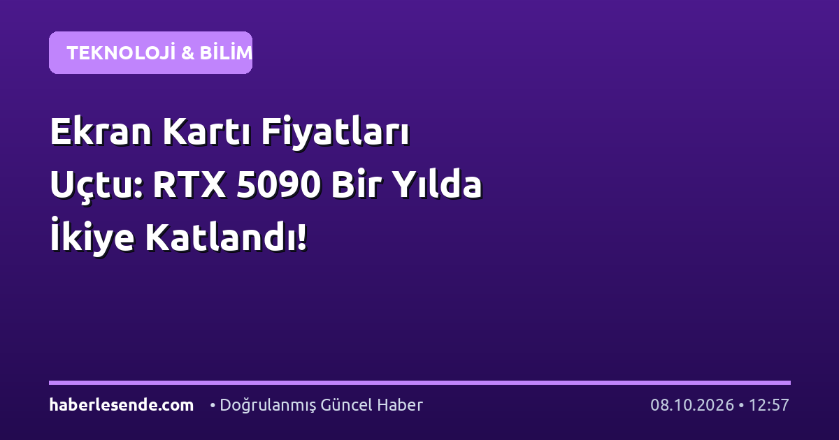 Ekran Kartı Fiyatları Uçtu: RTX 5090 Bir Yılda İkiye Katlandı!