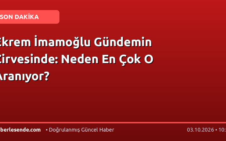 Ekrem İmamoğlu Gündemin Zirvesinde: Neden En Çok O Aranıyor?