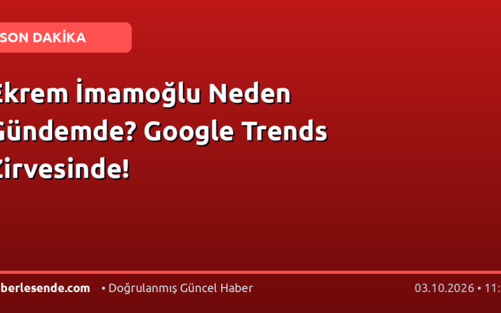 Ekrem İmamoğlu Neden Gündemde? Google Trends Zirvesinde!