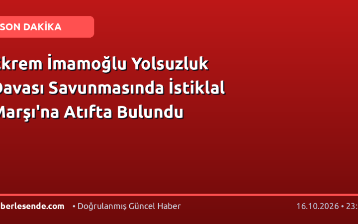 Ekrem İmamoğlu Yolsuzluk Davası Savunmasında İstiklal Marşı'na Atıfta Bulundu