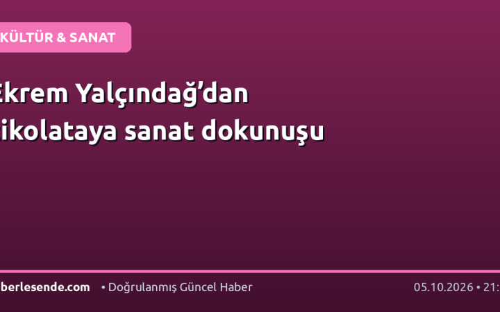Ekrem Yalçındağ’dan çikolataya sanat dokunuşu