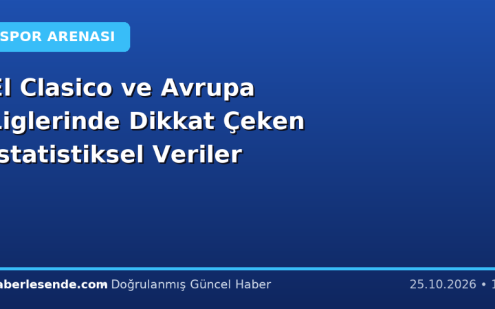 El Clasico ve Avrupa Liglerinde Dikkat Çeken İstatistiksel Veriler