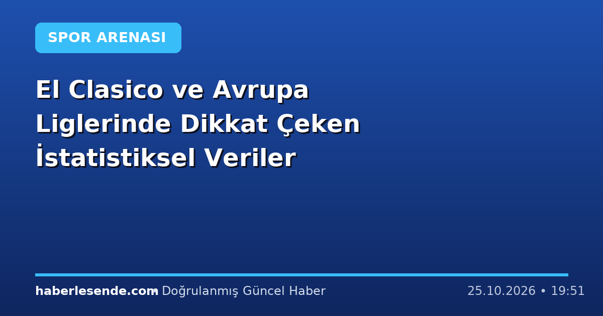 El Clasico ve Avrupa Liglerinde Dikkat Çeken İstatistiksel Veriler
