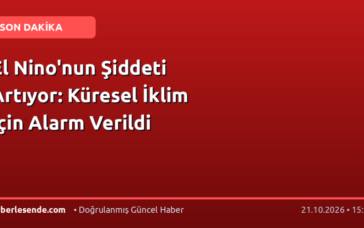 El Nino'nun Şiddeti Artıyor: Küresel İklim İçin Alarm Verildi