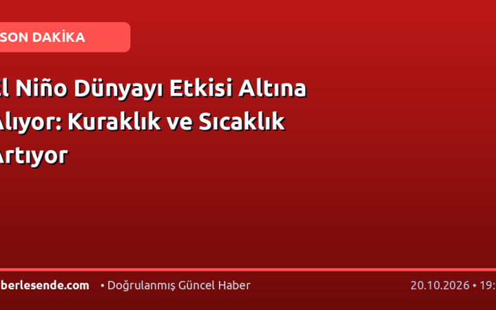 El Niño Dünyayı Etkisi Altına Alıyor: Kuraklık ve Sıcaklık Artıyor