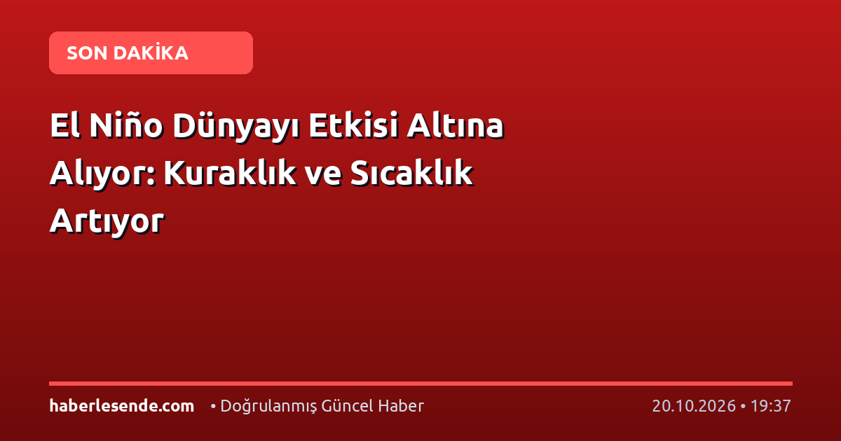 El Niño Dünyayı Etkisi Altına Alıyor: Kuraklık ve Sıcaklık Artıyor