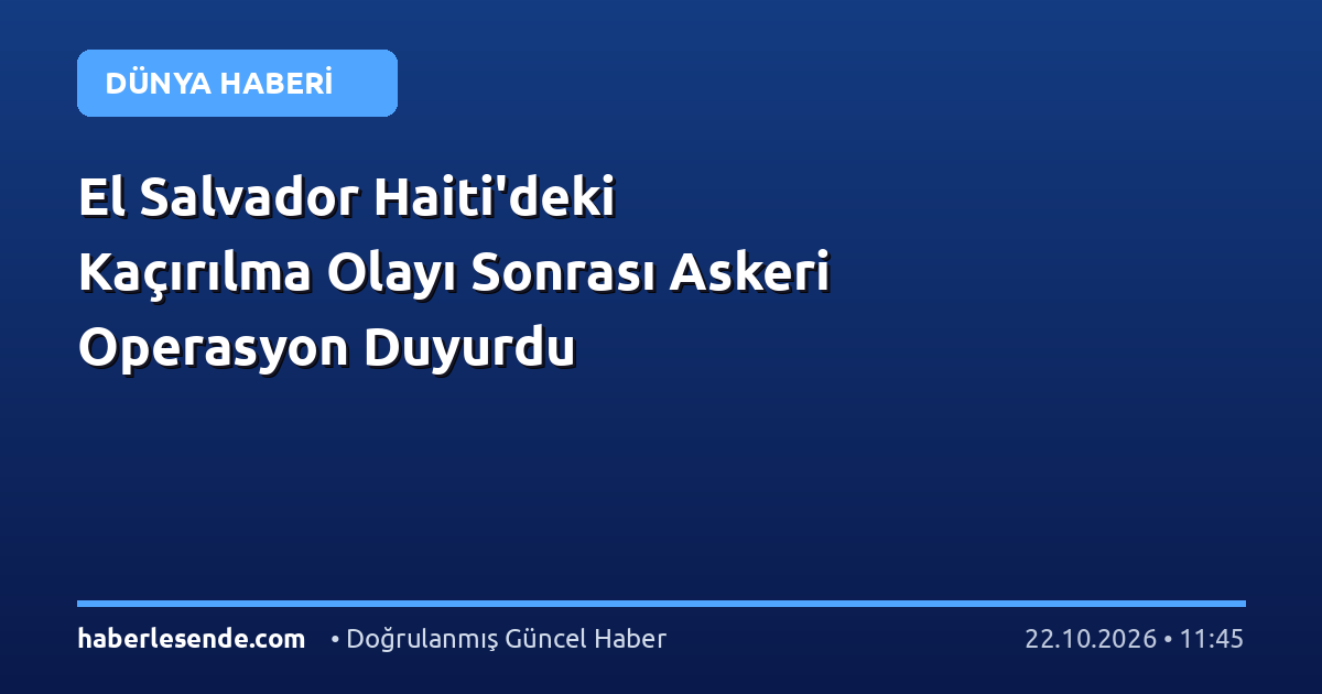 El Salvador Haiti'deki Kaçırılma Olayı Sonrası Askeri Operasyon Duyurdu