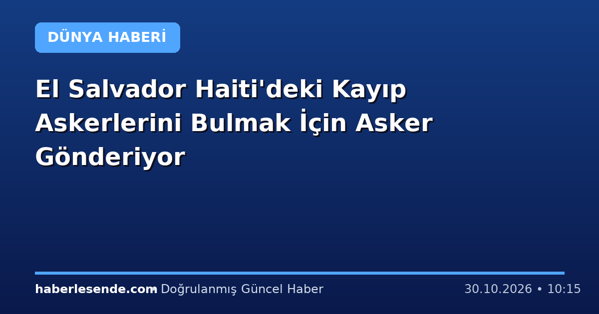 El Salvador Haiti'deki Kayıp Askerlerini Bulmak İçin Asker Gönderiyor