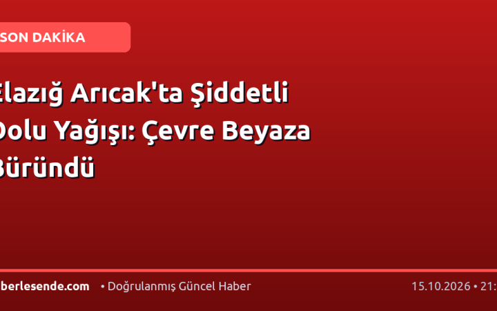 Elazığ Arıcak'ta Şiddetli Dolu Yağışı: Çevre Beyaza Büründü