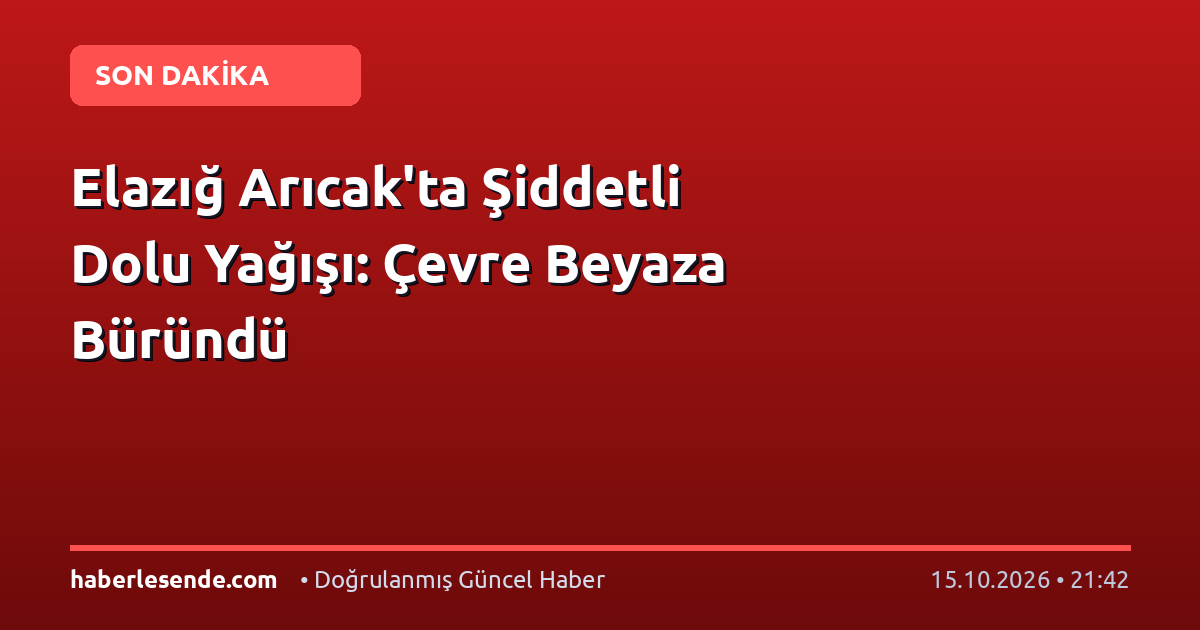 Elazığ Arıcak'ta Şiddetli Dolu Yağışı: Çevre Beyaza Büründü