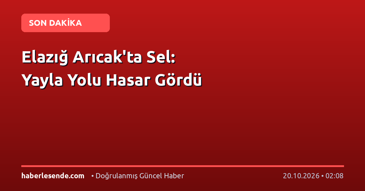 Elazığ Arıcak'ta Sel: Yayla Yolu Hasar Gördü