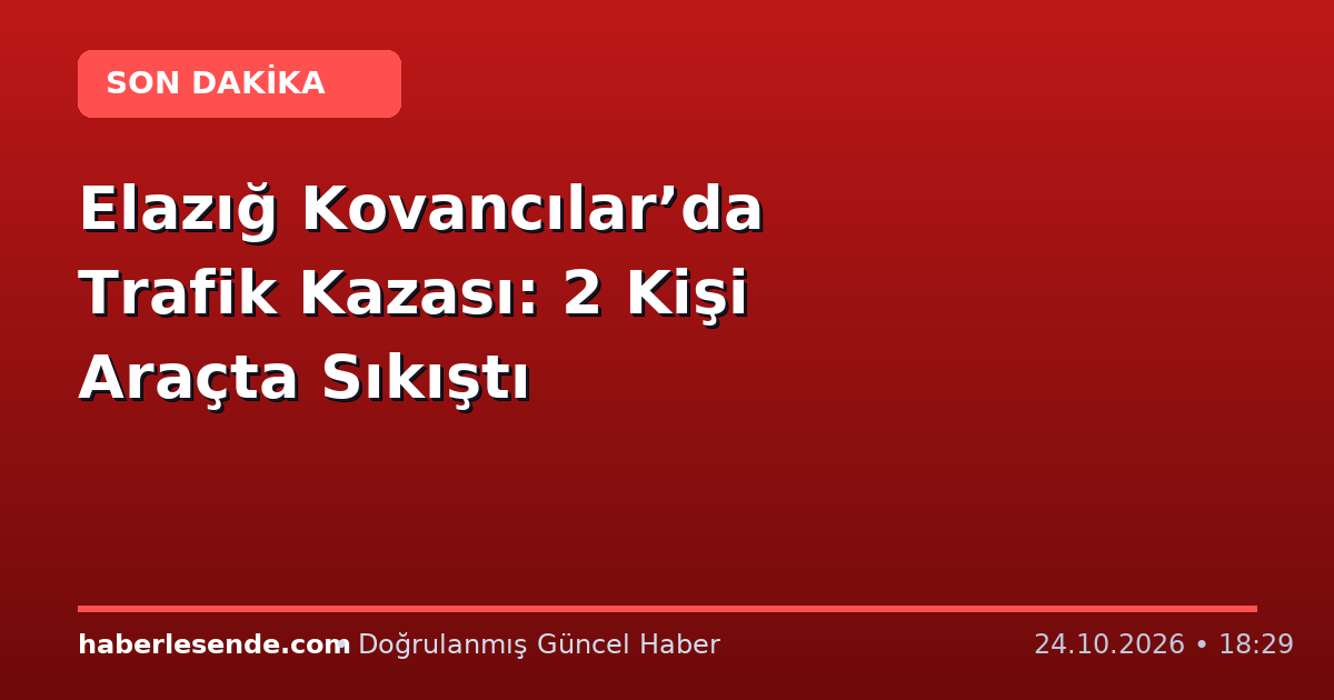 Elazığ Kovancılar’da Trafik Kazası: 2 Kişi Araçta Sıkıştı