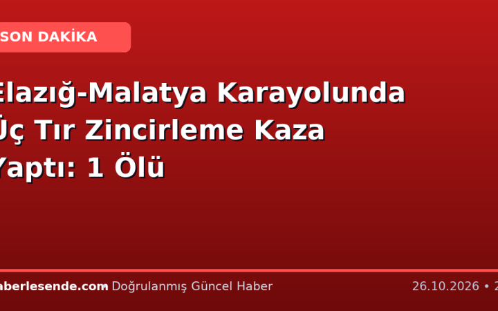 Elazığ-Malatya Karayolunda Üç Tır Zincirleme Kaza Yaptı: 1 Ölü