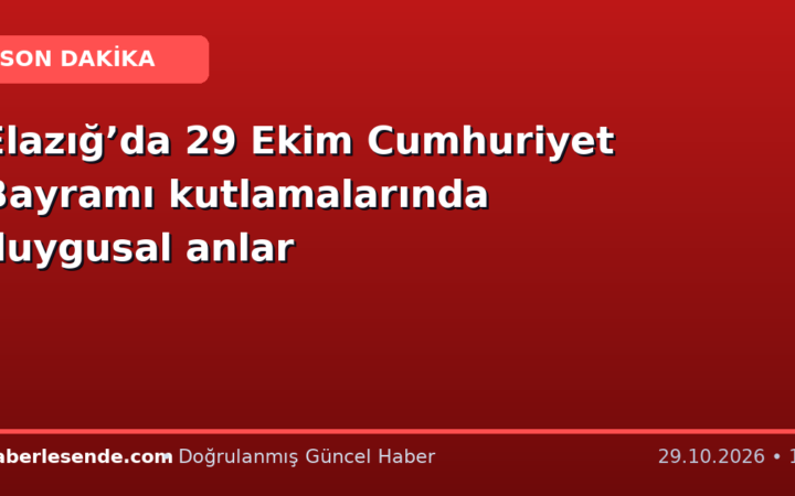 Elazığ’da 29 Ekim Cumhuriyet Bayramı kutlamalarında duygusal anlar