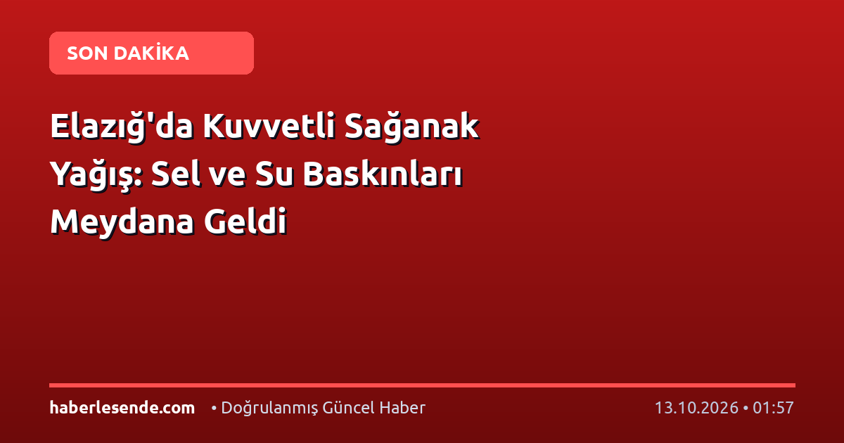 Elazığ'da Kuvvetli Sağanak Yağış: Sel ve Su Baskınları Meydana Geldi